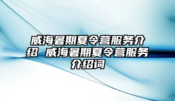 威海暑期夏令營服務介紹 威海暑期夏令營服務介紹詞