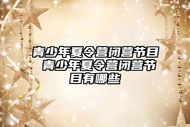 青少年夏令營閉營節目 青少年夏令營閉營節目有哪些