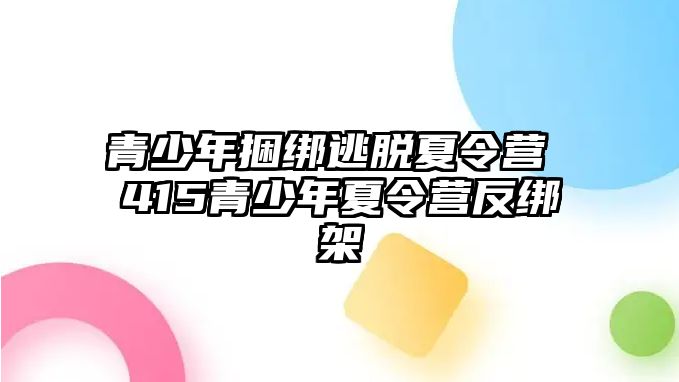 青少年捆綁逃脫夏令營 415青少年夏令營反綁架