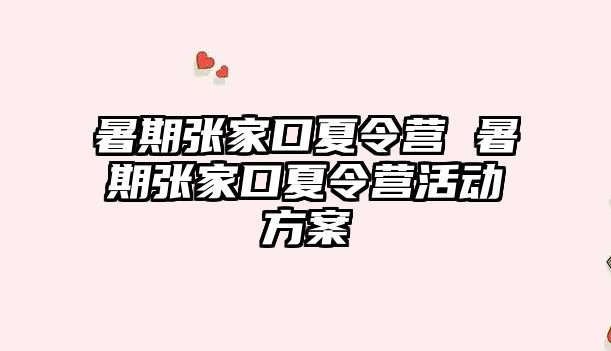 暑期張家口夏令營 暑期張家口夏令營活動方案