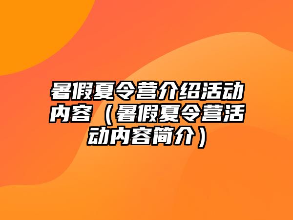 暑假夏令營介紹活動內(nèi)容（暑假夏令營活動內(nèi)容簡介）