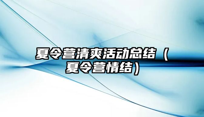 夏令營清爽活動總結（夏令營情結）