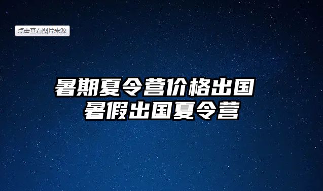 暑期夏令營價格出國 暑假出國夏令營