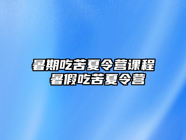 暑期吃苦夏令營課程 暑假吃苦夏令營