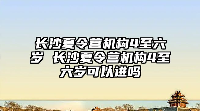 長沙夏令營機構4至六歲 長沙夏令營機構4至六歲可以進嗎