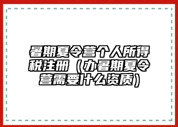 暑期夏令營個人所得稅注冊（辦暑期夏令營需要什么資質）