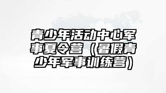 青少年活動中心軍事夏令營（暑假青少年軍事訓練營）