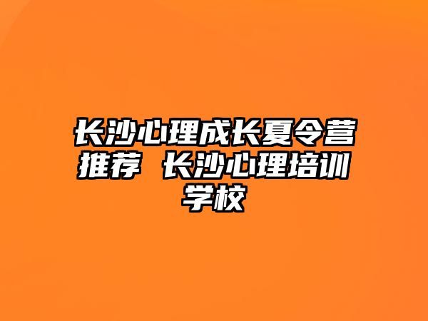 長沙心理成長夏令營推薦 長沙心理培訓學校