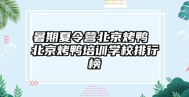 暑期夏令營北京烤鴨 北京烤鴨培訓學校排行榜