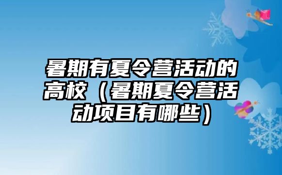 暑期有夏令營活動的高校（暑期夏令營活動項目有哪些）