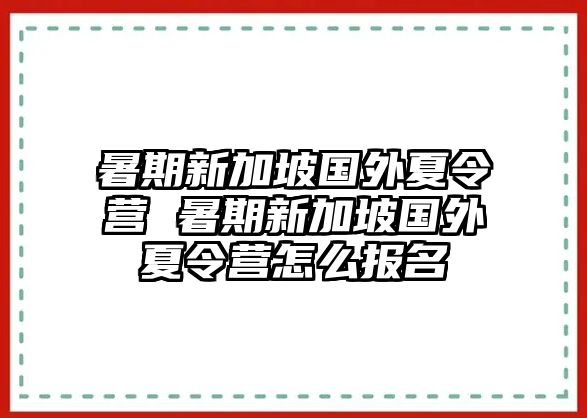 暑期新加坡國(guó)外夏令營(yíng) 暑期新加坡國(guó)外夏令營(yíng)怎么報(bào)名