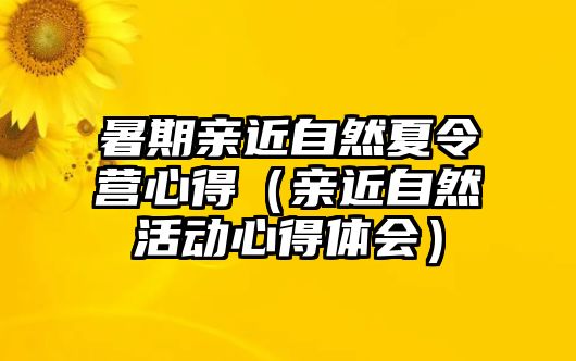 暑期親近自然夏令營(yíng)心得（親近自然活動(dòng)心得體會(huì)）