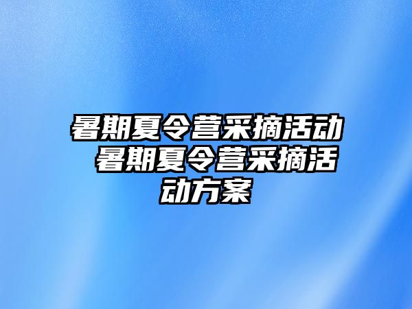 暑期夏令營采摘活動 暑期夏令營采摘活動方案