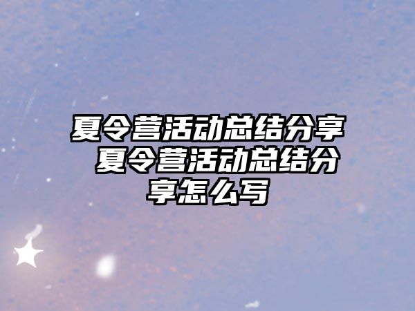 夏令營活動總結分享 夏令營活動總結分享怎么寫