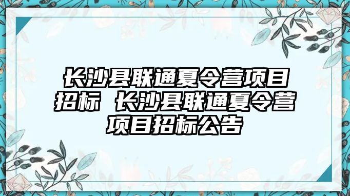 長沙縣聯(lián)通夏令營項(xiàng)目招標(biāo) 長沙縣聯(lián)通夏令營項(xiàng)目招標(biāo)公告