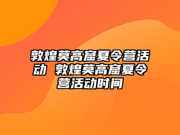 敦煌莫高窟夏令營活動 敦煌莫高窟夏令營活動時間