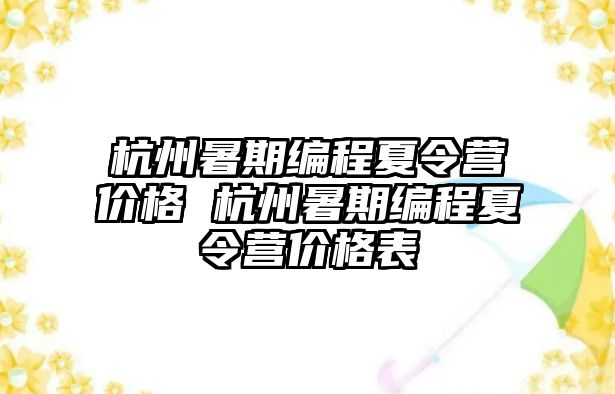 杭州暑期編程夏令營價格 杭州暑期編程夏令營價格表