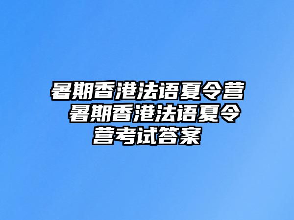 暑期香港法語夏令營 暑期香港法語夏令營考試答案