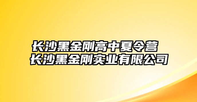 長沙黑金剛高中夏令營 長沙黑金剛實業有限公司