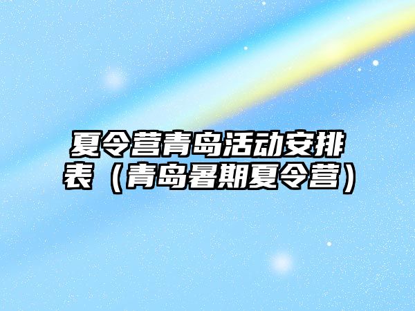 夏令營青島活動安排表（青島暑期夏令營）