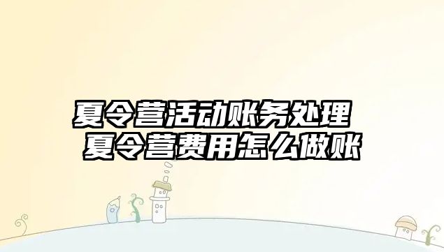 夏令營活動賬務處理 夏令營費用怎么做賬