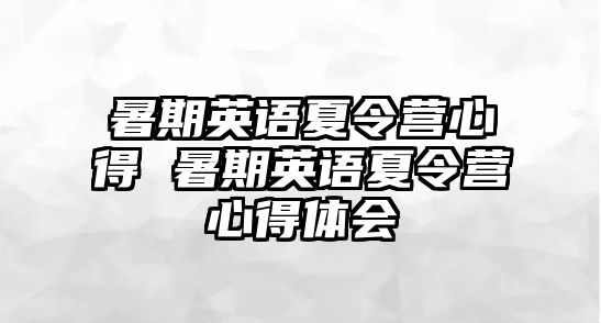 暑期英語夏令營心得 暑期英語夏令營心得體會