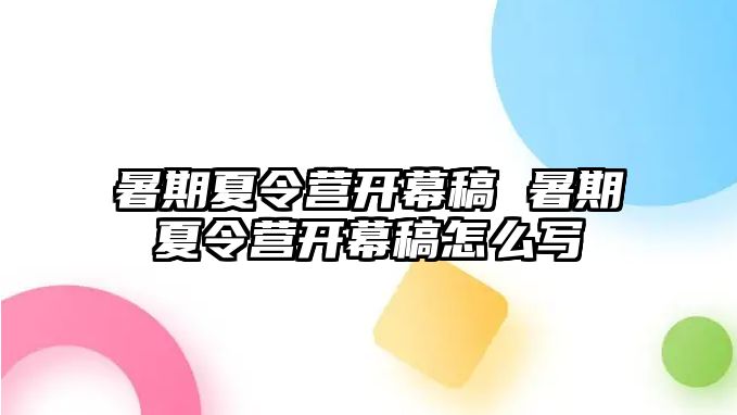 暑期夏令營開幕稿 暑期夏令營開幕稿怎么寫