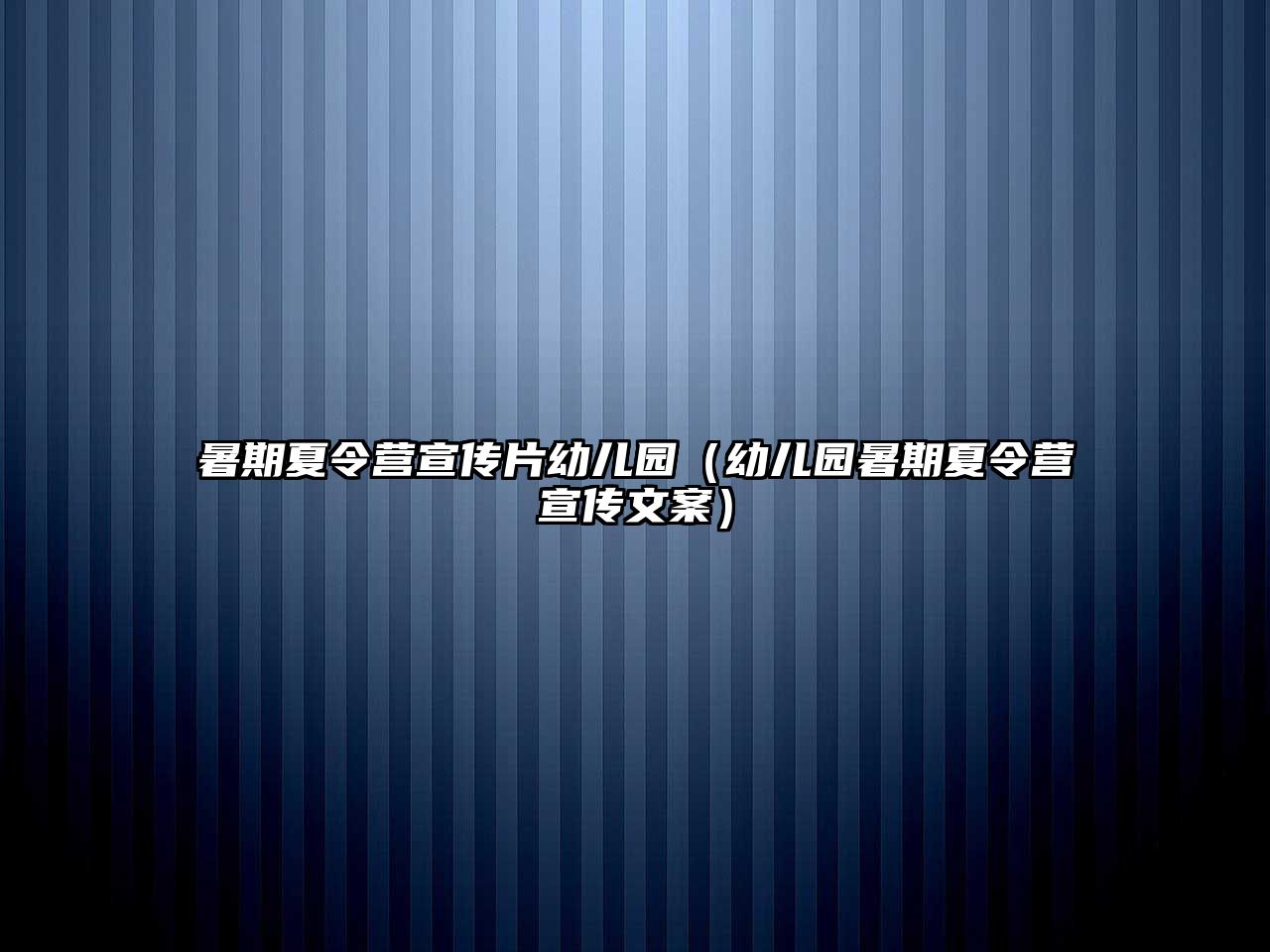 暑期夏令營宣傳片幼兒園（幼兒園暑期夏令營宣傳文案）