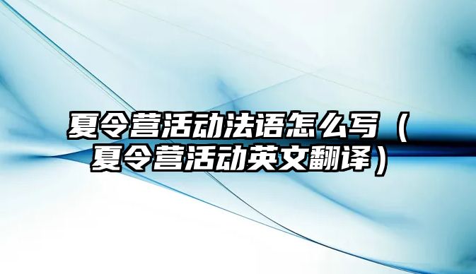 夏令營活動法語怎么寫（夏令營活動英文翻譯）