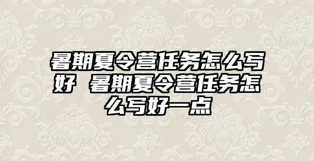 暑期夏令營任務(wù)怎么寫好 暑期夏令營任務(wù)怎么寫好一點(diǎn)