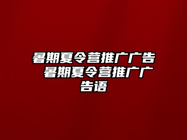 暑期夏令營推廣廣告 暑期夏令營推廣廣告語