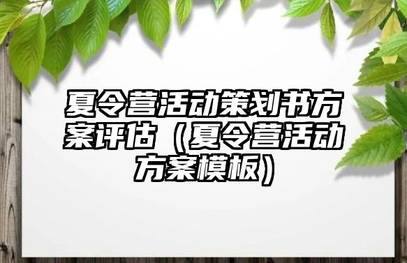 夏令營活動策劃書方案評估（夏令營活動方案模板）