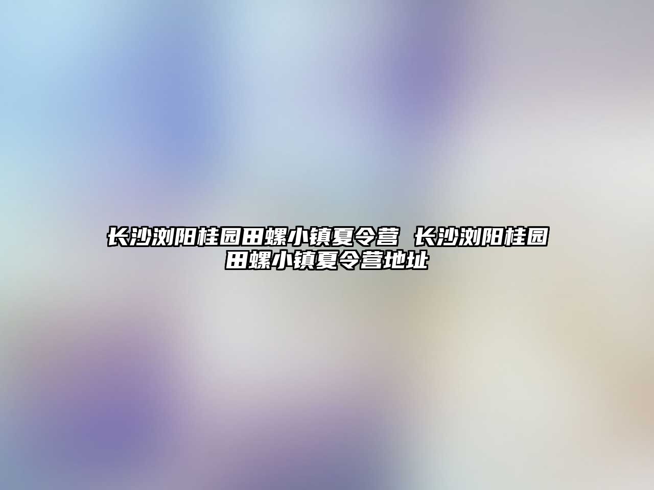 長沙瀏陽桂園田螺小鎮夏令營 長沙瀏陽桂園田螺小鎮夏令營地址