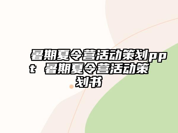 暑期夏令營(yíng)活動(dòng)策劃ppt 暑期夏令營(yíng)活動(dòng)策劃書(shū)