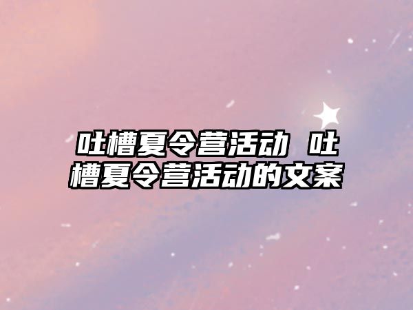 吐槽夏令營活動 吐槽夏令營活動的文案