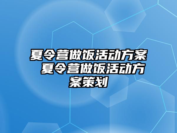 夏令營做飯活動(dòng)方案 夏令營做飯活動(dòng)方案策劃