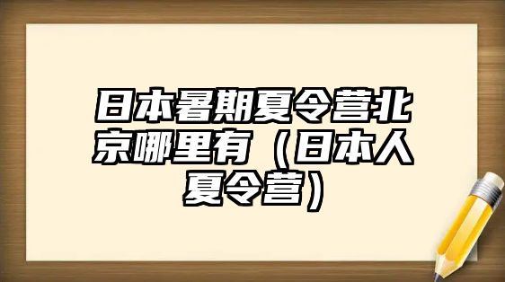 日本暑期夏令營(yíng)北京哪里有（日本人夏令營(yíng)）