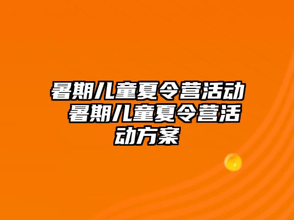 暑期兒童夏令營活動 暑期兒童夏令營活動方案