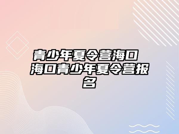 青少年夏令營海口 海口青少年夏令營報名