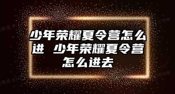 少年榮耀夏令營怎么進(jìn) 少年榮耀夏令營怎么進(jìn)去