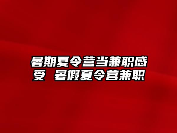 暑期夏令營當(dāng)兼職感受 暑假夏令營兼職