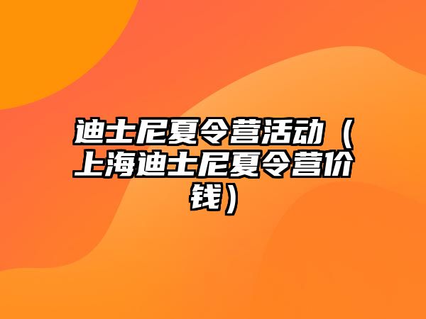 迪士尼夏令營活動（上海迪士尼夏令營價錢）