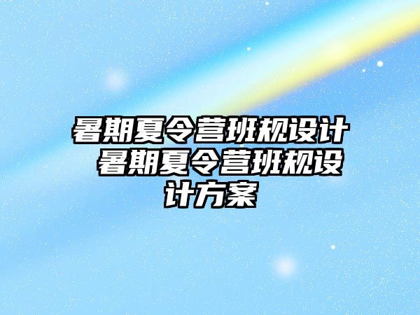 暑期夏令營(yíng)班規(guī)設(shè)計(jì) 暑期夏令營(yíng)班規(guī)設(shè)計(jì)方案