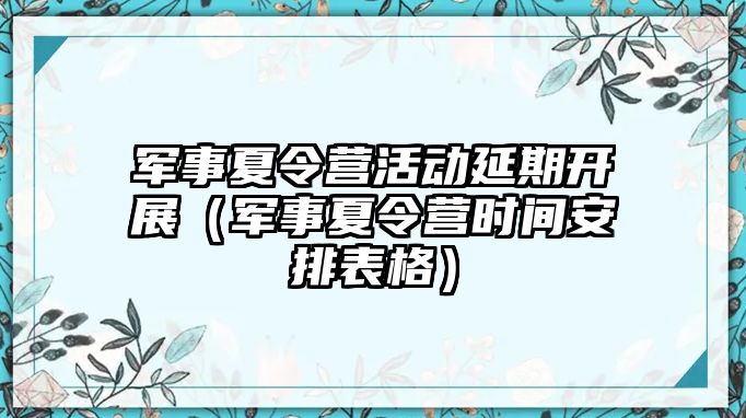 軍事夏令營活動延期開展（軍事夏令營時間安排表格）