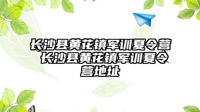 長沙縣黃花鎮軍訓夏令營 長沙縣黃花鎮軍訓夏令營地址