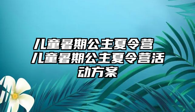 兒童暑期公主夏令營 兒童暑期公主夏令營活動方案