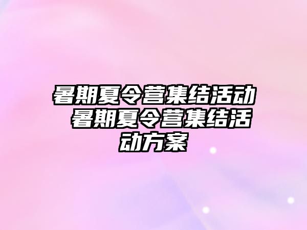 暑期夏令營集結活動 暑期夏令營集結活動方案