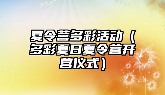 夏令營多彩活動（多彩夏日夏令營開營儀式）