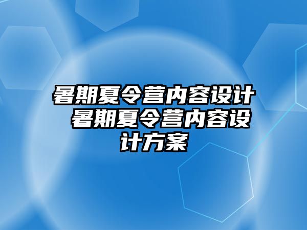 暑期夏令營內(nèi)容設(shè)計(jì) 暑期夏令營內(nèi)容設(shè)計(jì)方案