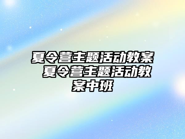 夏令營主題活動教案 夏令營主題活動教案中班